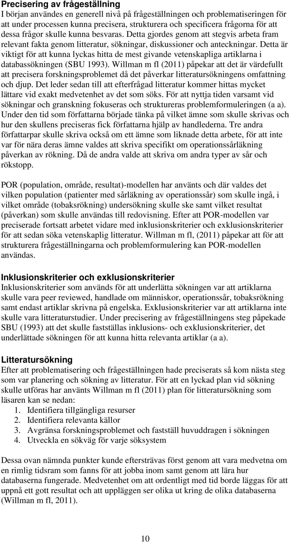 Detta är viktigt för att kunna lyckas hitta de mest givande vetenskapliga artiklarna i databassökningen (SBU 1993).