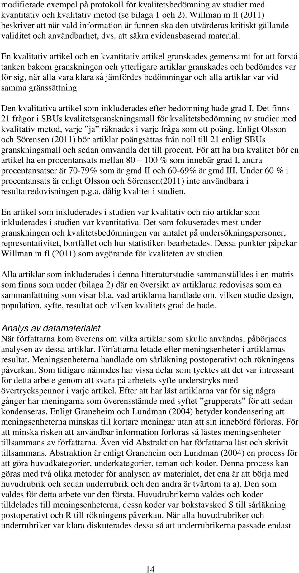 En kvalitativ artikel och en kvantitativ artikel granskades gemensamt för att förstå tanken bakom granskningen och ytterligare artiklar granskades och bedömdes var för sig, när alla vara klara så