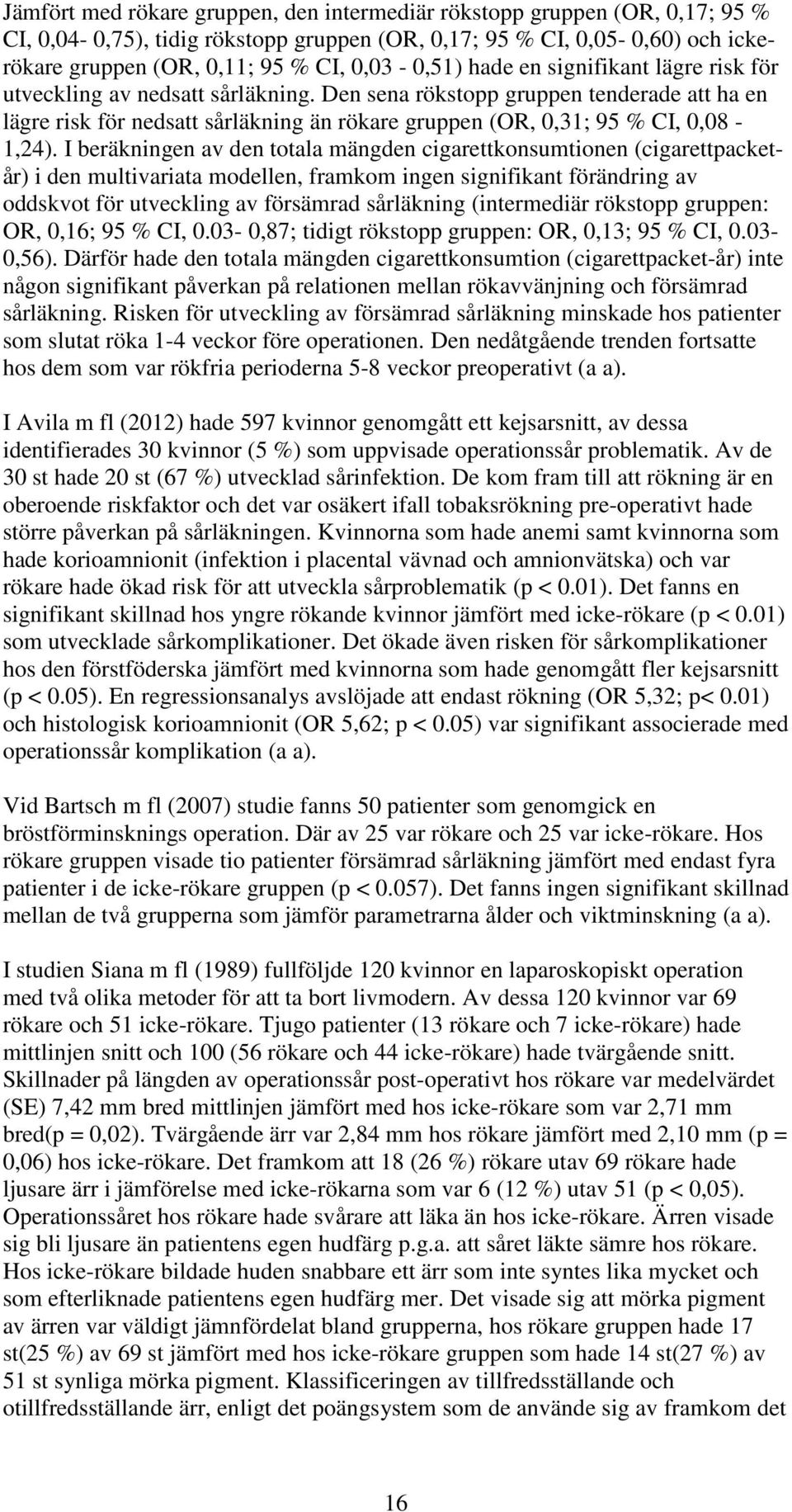Den sena rökstopp gruppen tenderade att ha en lägre risk för nedsatt sårläkning än rökare gruppen (OR, 0,31; 95 % CI, 0,08-1,24).