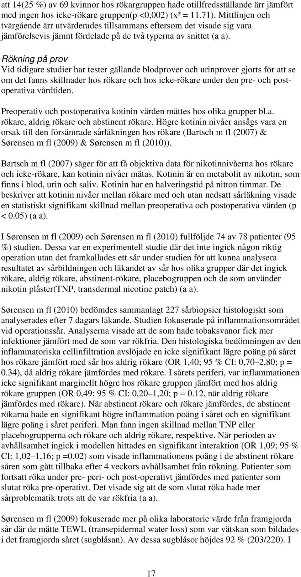 Rökning på prov Vid tidigare studier har tester gällande blodprover och urinprover gjorts för att se om det fanns skillnader hos rökare och hos icke-rökare under den pre- och postoperativa vårdtiden.