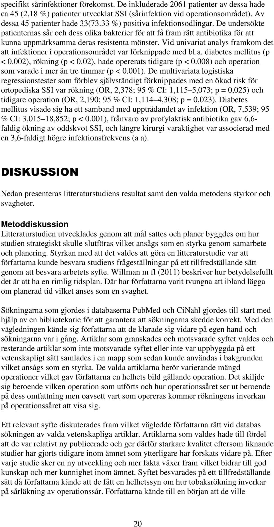 Vid univariat analys framkom det att infektioner i operationsområdet var förknippade med bl.a. diabetes mellitus (p < 0.002), rökning (p < 0.02), hade opererats tidigare (p < 0.