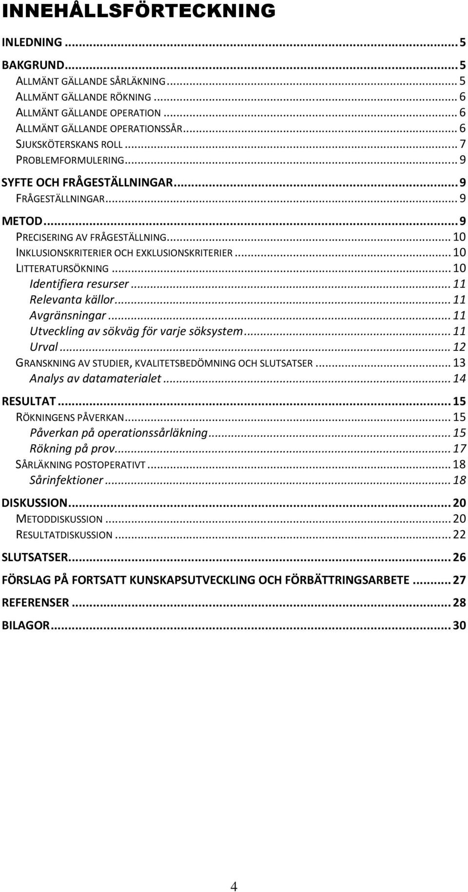 .. 10 Identifiera resurser... 11 Relevanta källor... 11 Avgränsningar... 11 Utveckling av sökväg för varje söksystem... 11 Urval... 12 GRANSKNING AV STUDIER, KVALITETSBEDÖMNING OCH SLUTSATSER.