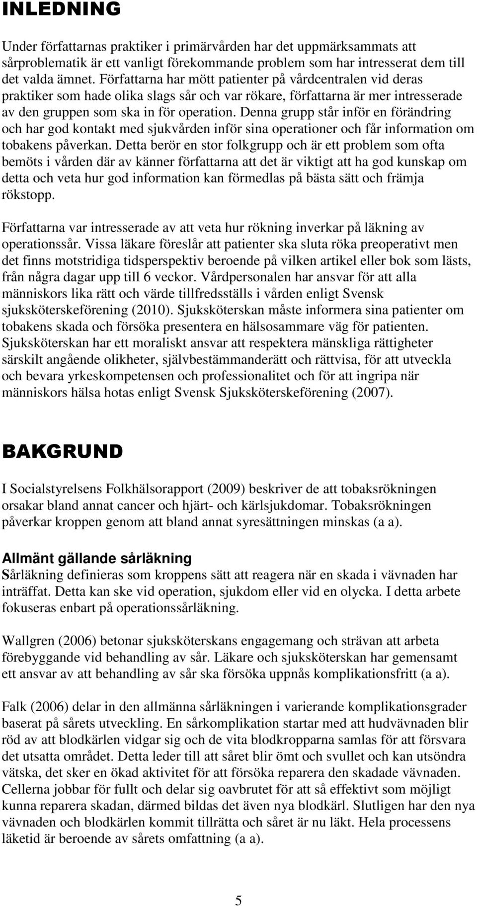 Denna grupp står inför en förändring och har god kontakt med sjukvården inför sina operationer och får information om tobakens påverkan.