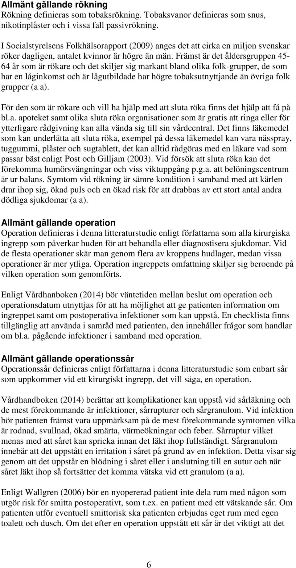 Främst är det åldersgruppen 45-64 år som är rökare och det skiljer sig markant bland olika folk-grupper, de som har en låginkomst och är lågutbildade har högre tobaksutnyttjande än övriga folk