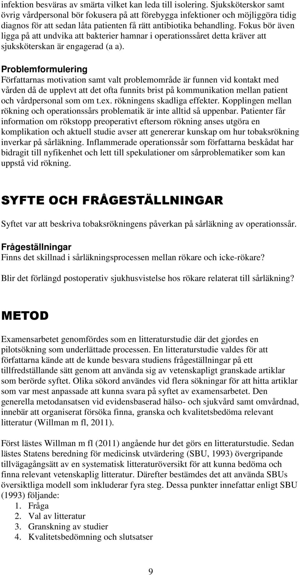 Fokus bör även ligga på att undvika att bakterier hamnar i operationssåret detta kräver att sjuksköterskan är engagerad (a a).