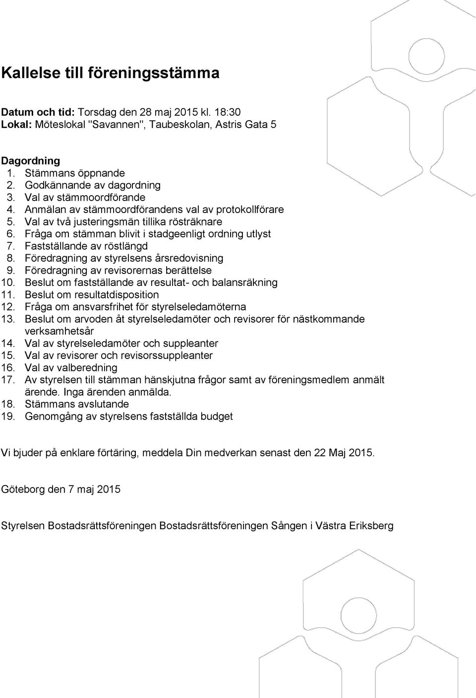 Fastställande av röstlängd 8. Föredragning av styrelsens årsredovisning 9. Föredragning av revisorernas berättelse 10. Beslut om fastställande av resultat- och balansräkning 11.