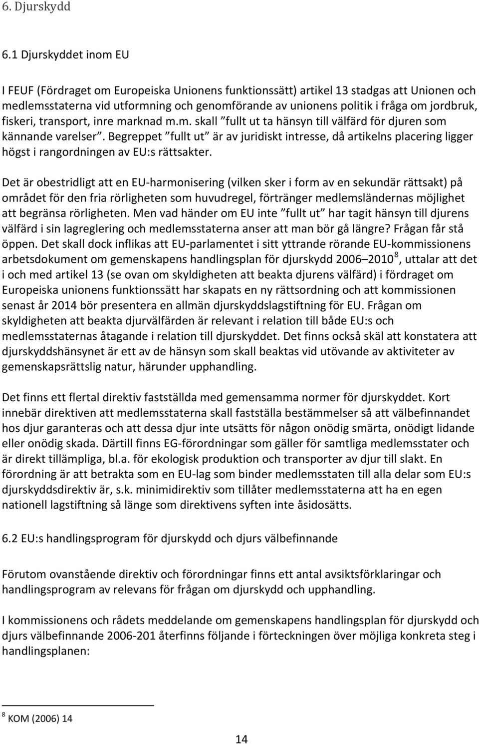jordbruk, fiskeri, transport, inre marknad m.m. skall fullt ut ta hänsyn till välfärd för djuren som kännande varelser.