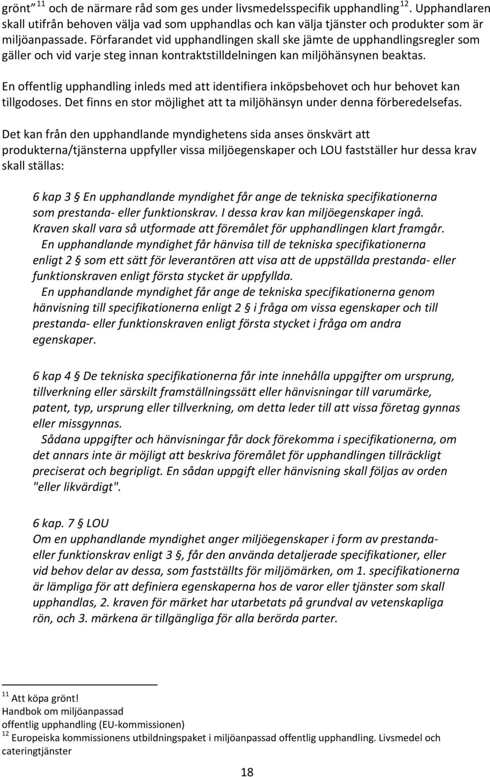 En offentlig upphandling inleds med att identifiera inköpsbehovet och hur behovet kan tillgodoses. Det finns en stor möjlighet att ta miljöhänsyn under denna förberedelsefas.