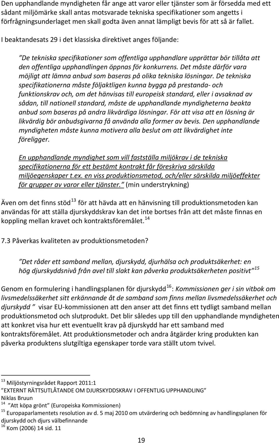 I beaktandesats 29 i det klassiska direktivet anges följande: De tekniska specifikationer som offentliga upphandlare upprättar bör tillåta att den offentliga upphandlingen öppnas för konkurrens.