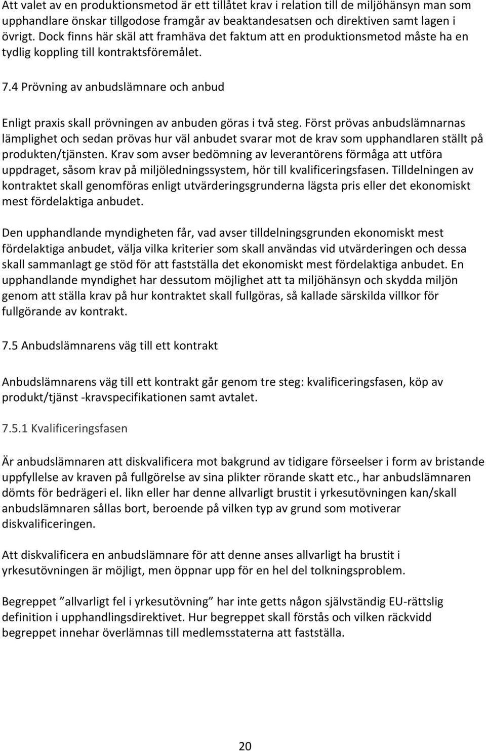4 Prövning av anbudslämnare och anbud Enligt praxis skall prövningen av anbuden göras i två steg.