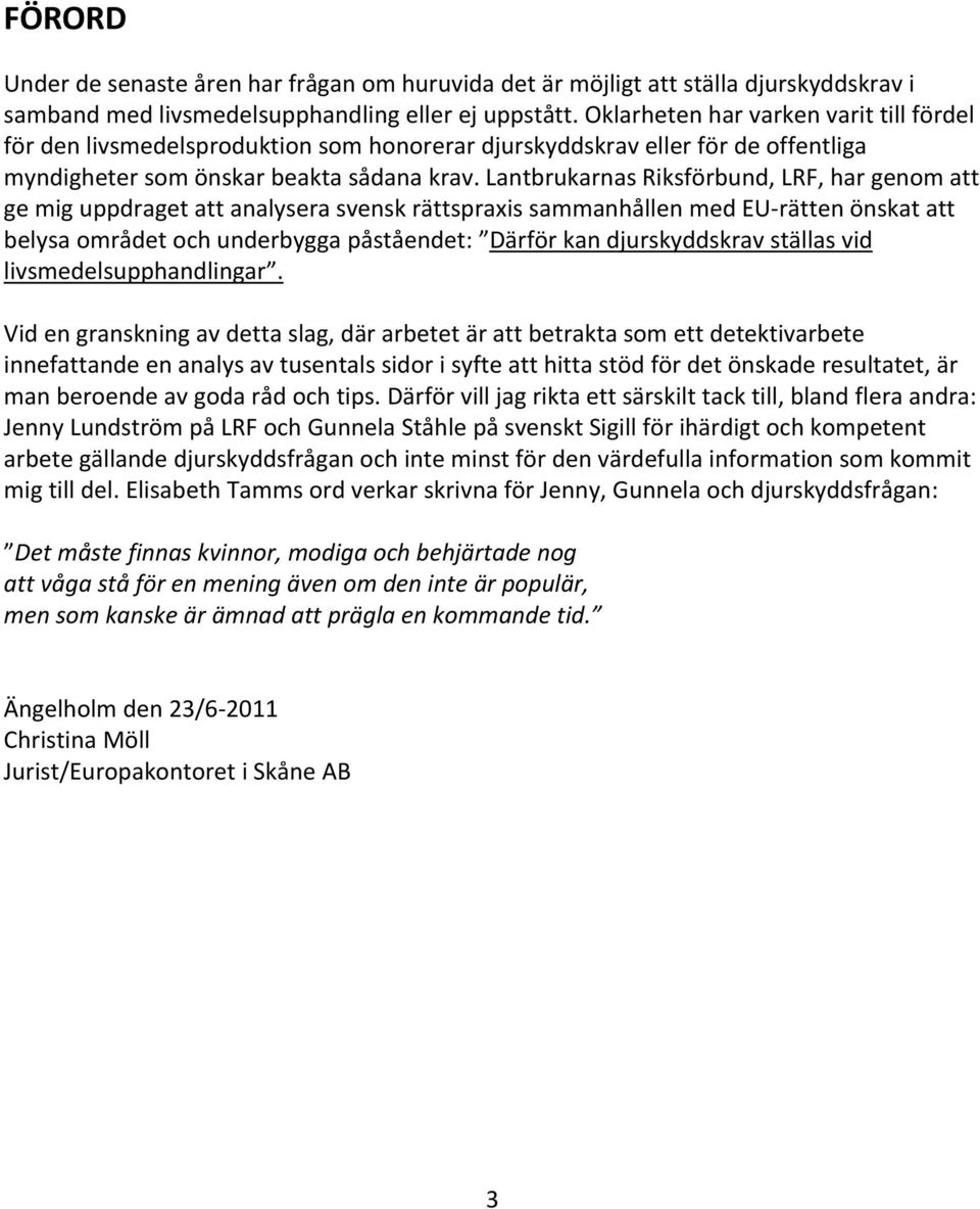 Lantbrukarnas Riksförbund, LRF, har genom att ge mig uppdraget att analysera svensk rättspraxis sammanhållen med EU rätten önskat att belysa området och underbygga påståendet: Därför kan