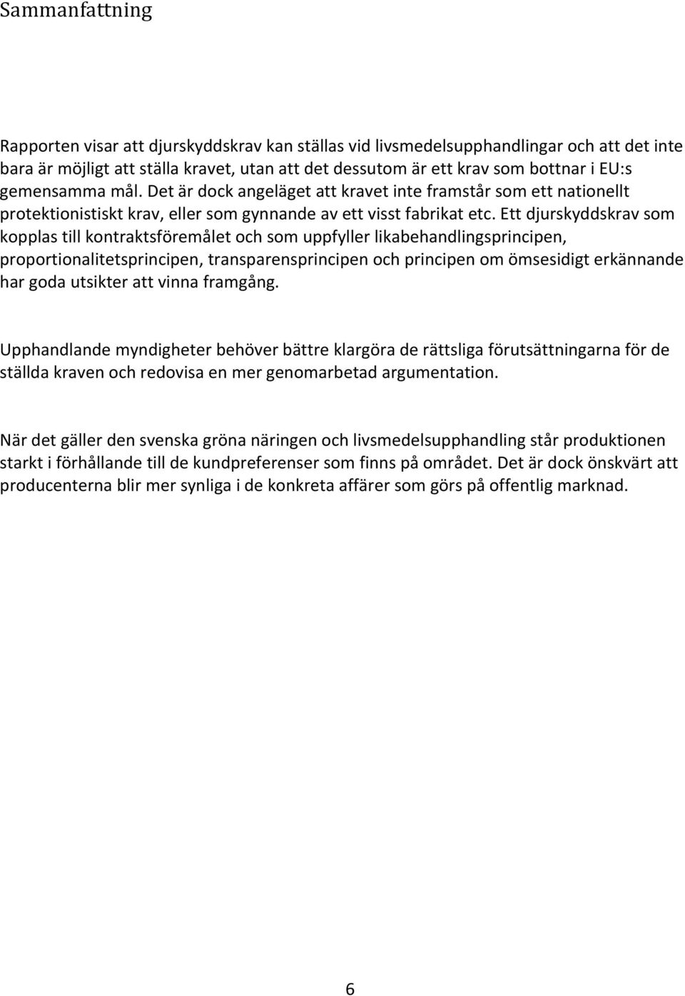 Ett djurskyddskrav som kopplas till kontraktsföremålet och som uppfyller likabehandlingsprincipen, proportionalitetsprincipen, transparensprincipen och principen om ömsesidigt erkännande har goda