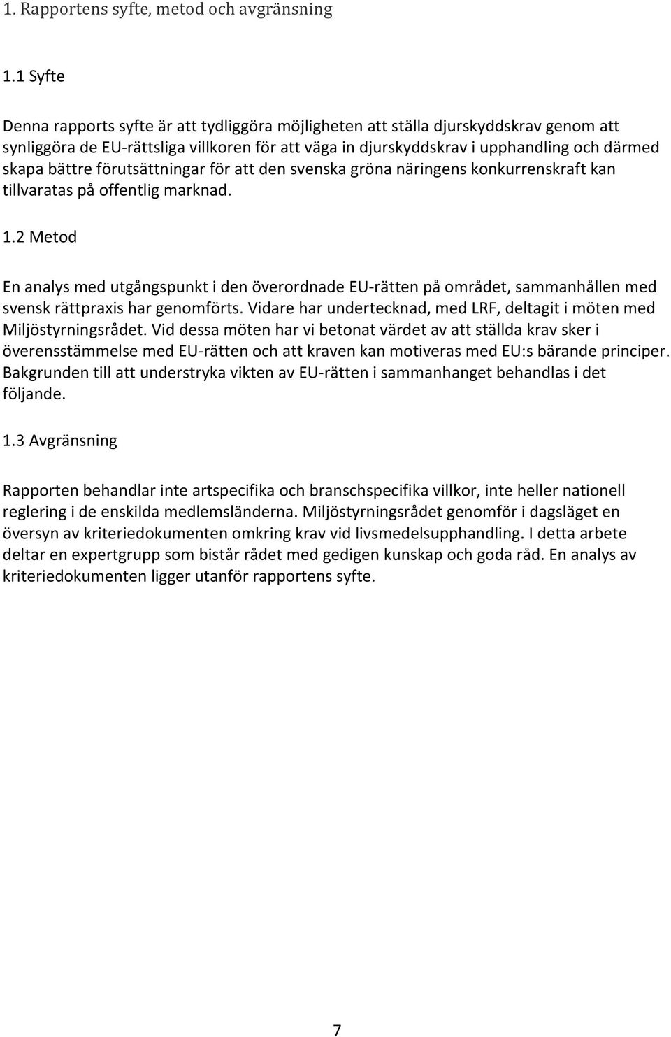 bättre förutsättningar för att den svenska gröna näringens konkurrenskraft kan tillvaratas på offentlig marknad. 1.