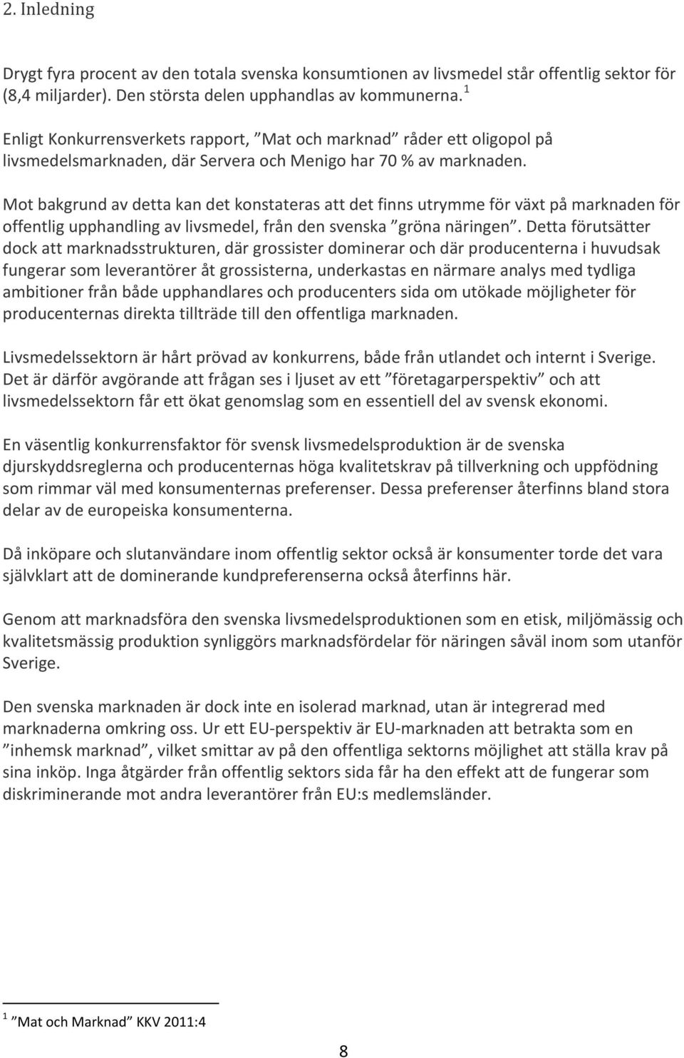 Mot bakgrund av detta kan det konstateras att det finns utrymme för växt på marknaden för offentlig upphandling av livsmedel, från den svenska gröna näringen.