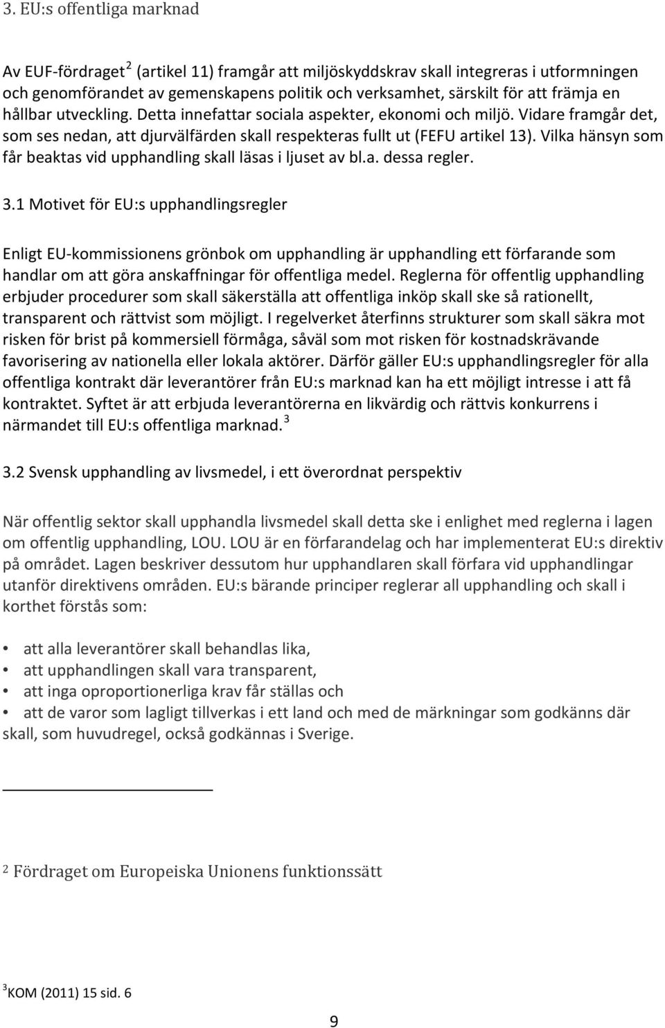 Vilka hänsyn som får beaktas vid upphandling skall läsas i ljuset av bl.a. dessa regler. 3.