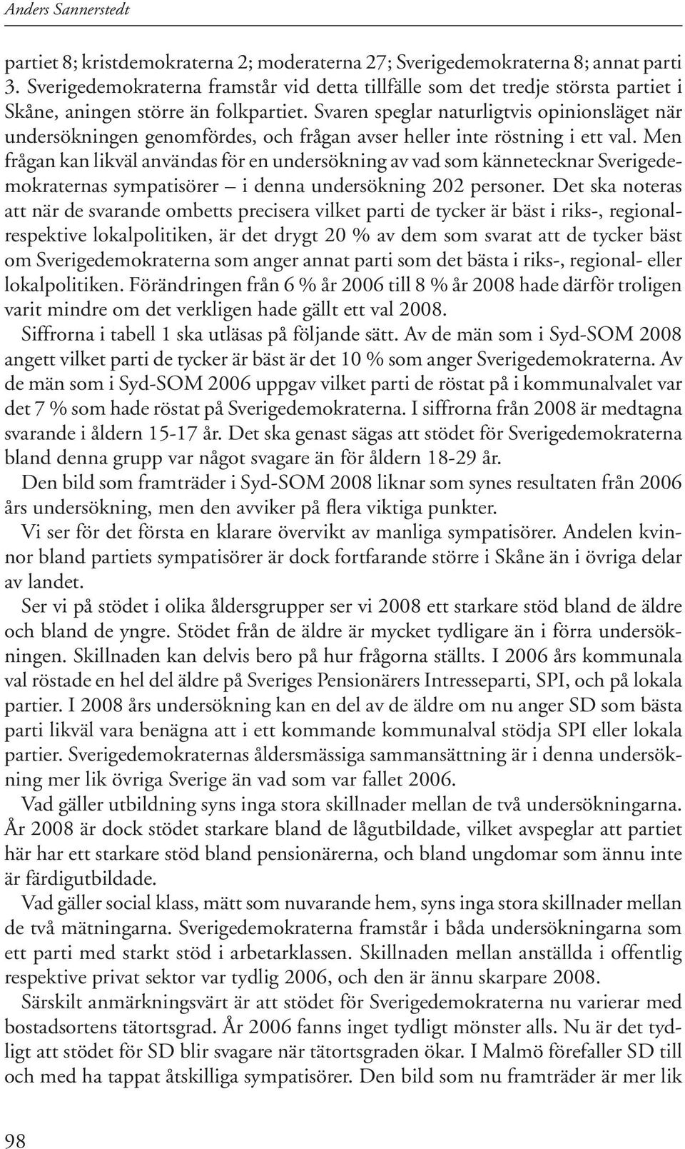 Svaren speglar naturligtvis opinionsläget när undersökningen genomfördes, och frågan avser heller inte röstning i ett val.