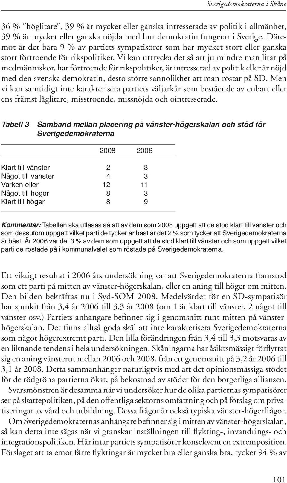 Vi kan uttrycka det så att ju mindre man litar på medmänniskor, har förtroende för rikspolitiker, är intresserad av politik eller är nöjd med den svenska demokratin, desto större sannolikhet att man