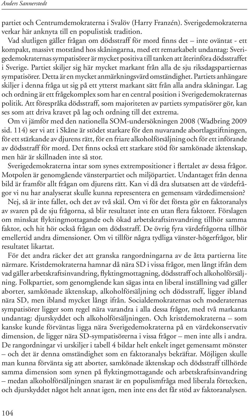 positiva till tanken att återinföra dödsstraffet i Sverige. Partiet skiljer sig här mycket markant från alla de sju riksdagspartiernas sympatisörer. Detta är en mycket anmärkningsvärd omständighet.