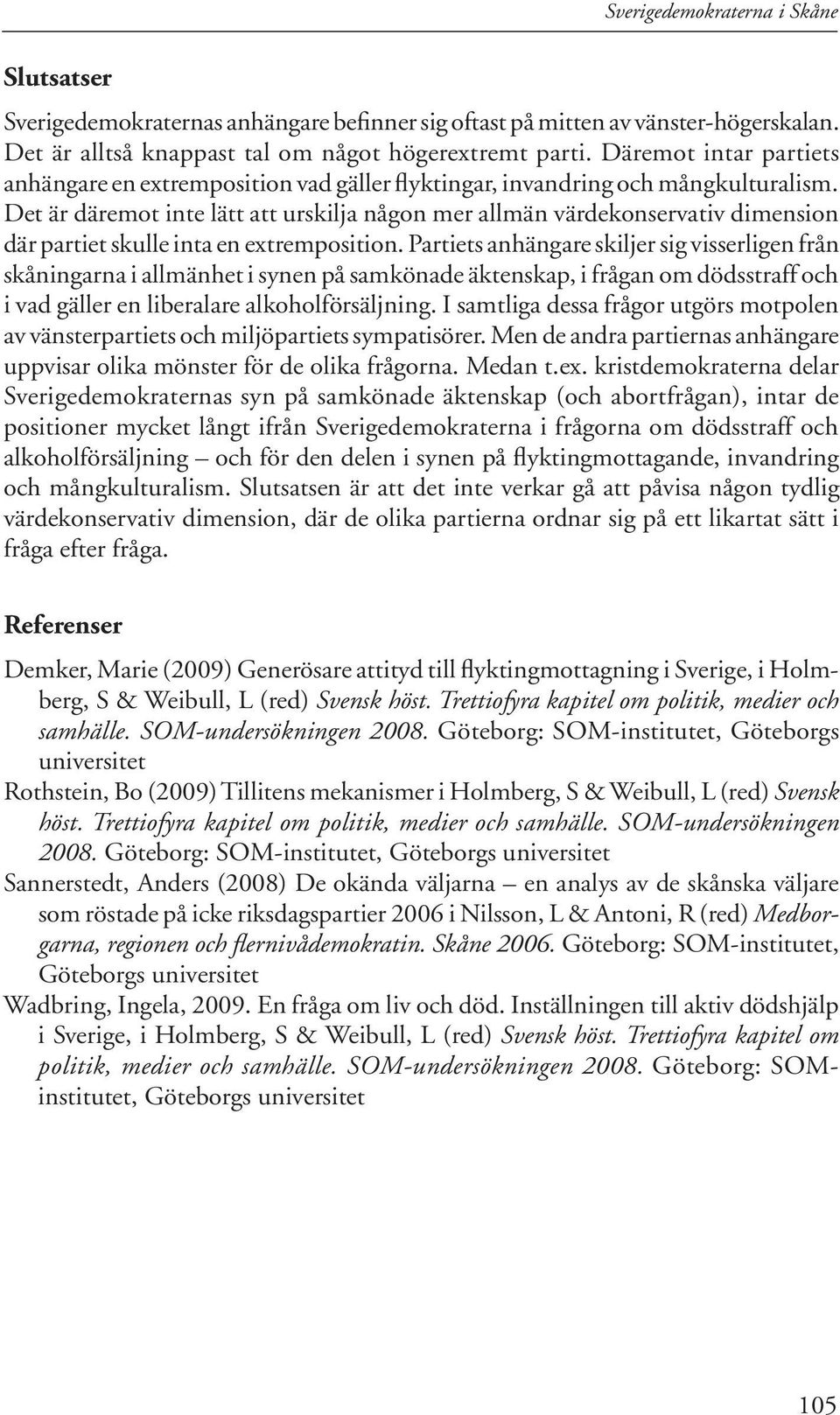 Det är däremot inte lätt att urskilja någon mer allmän värdekonservativ dimension där partiet skulle inta en extremposition.