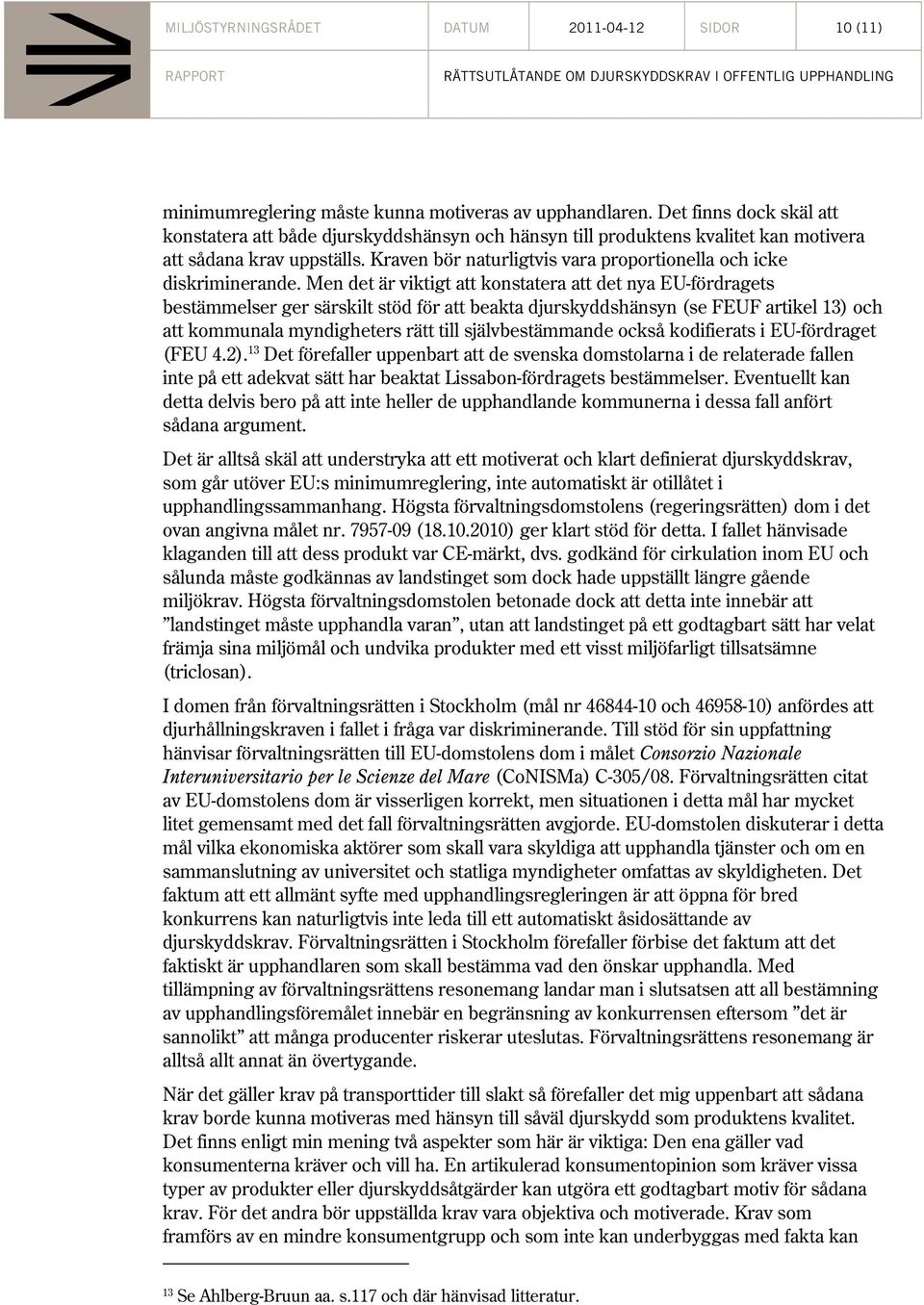 Kraven bör naturligtvis vara proportionella och icke diskriminerande.