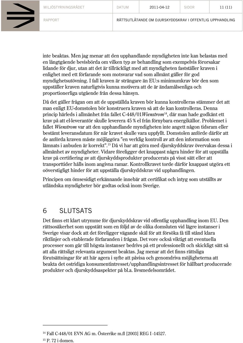 att myndigheten fastställer kraven i enlighet med ett förfarande som motsvarar vad som allmänt gäller för god myndighetsutövning.