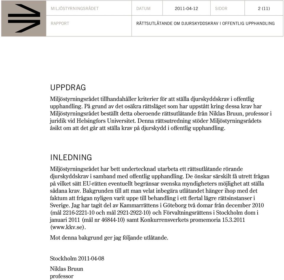 Denna rättsutredning stöder Miljöstyrningsrådets åsikt om att det går att ställa krav på djurskydd i offentlig upphandling.