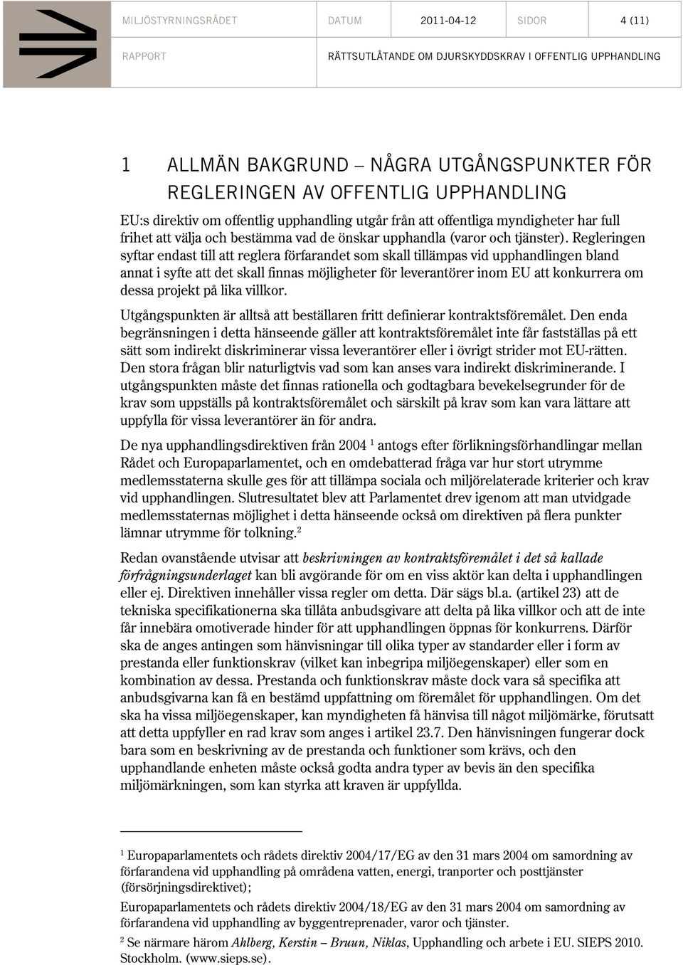 Regleringen syftar endast till att reglera förfarandet som skall tillämpas vid upphandlingen bland annat i syfte att det skall finnas möjligheter för leverantörer inom EU att konkurrera om dessa
