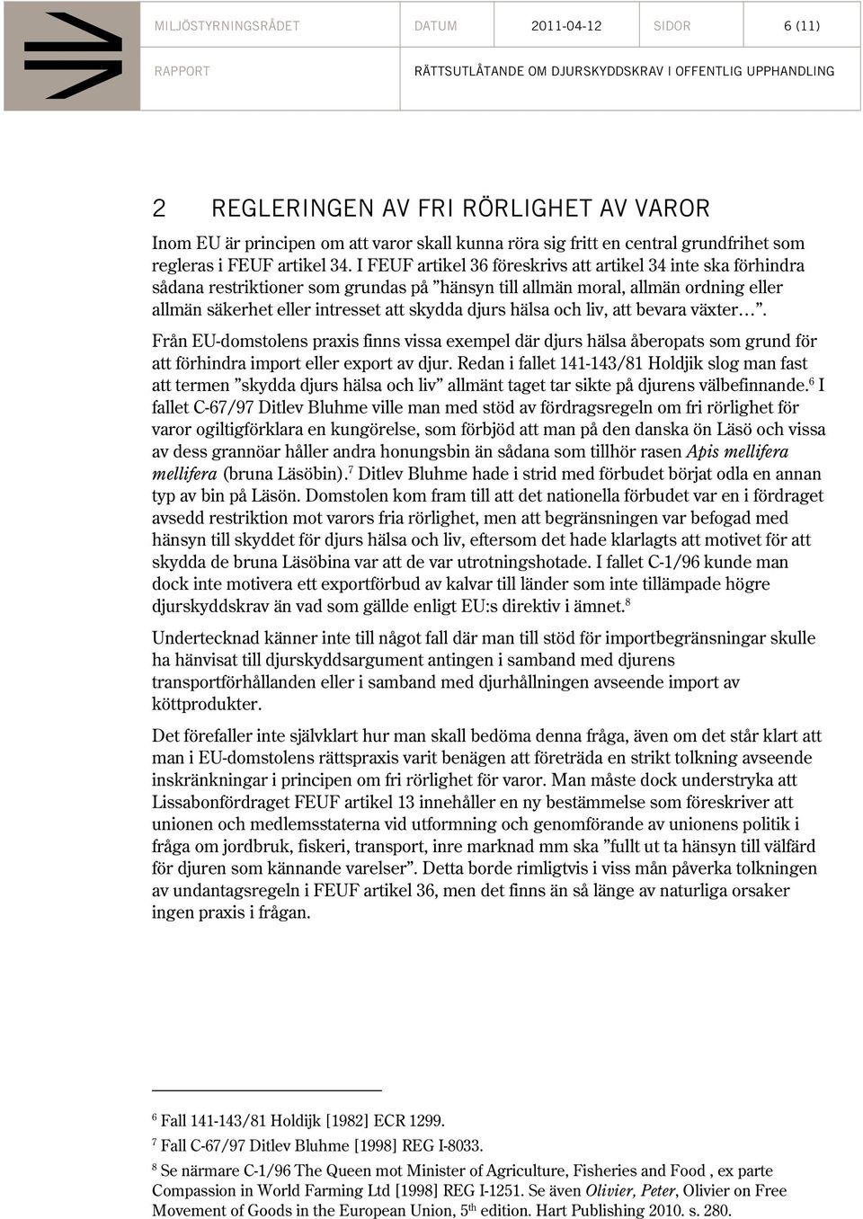 I FEUF artikel 36 föreskrivs att artikel 34 inte ska förhindra sådana restriktioner som grundas på hänsyn till allmän moral, allmän ordning eller allmän säkerhet eller intresset att skydda djurs