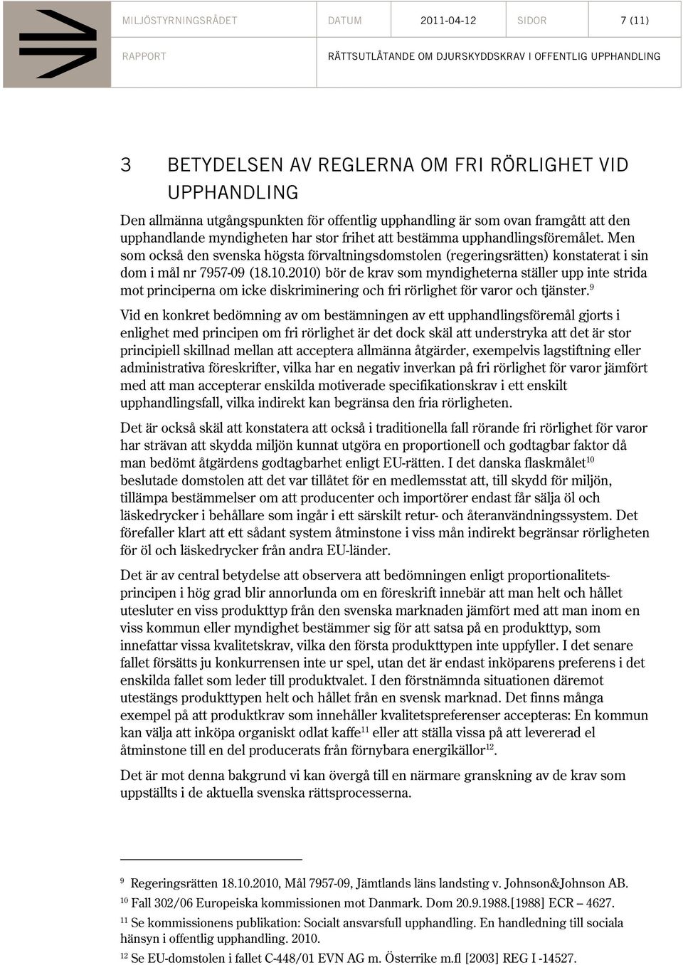 2010) bör de krav som myndigheterna ställer upp inte strida mot principerna om icke diskriminering och fri rörlighet för varor och tjänster.