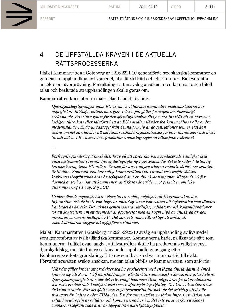 Förvaltningsrätten avslog ansökan, men kammarrätten biföll talan och beslutade att upphandlingen skulle göras om. Kammarrätten konstaterar i målet bland annat följande.