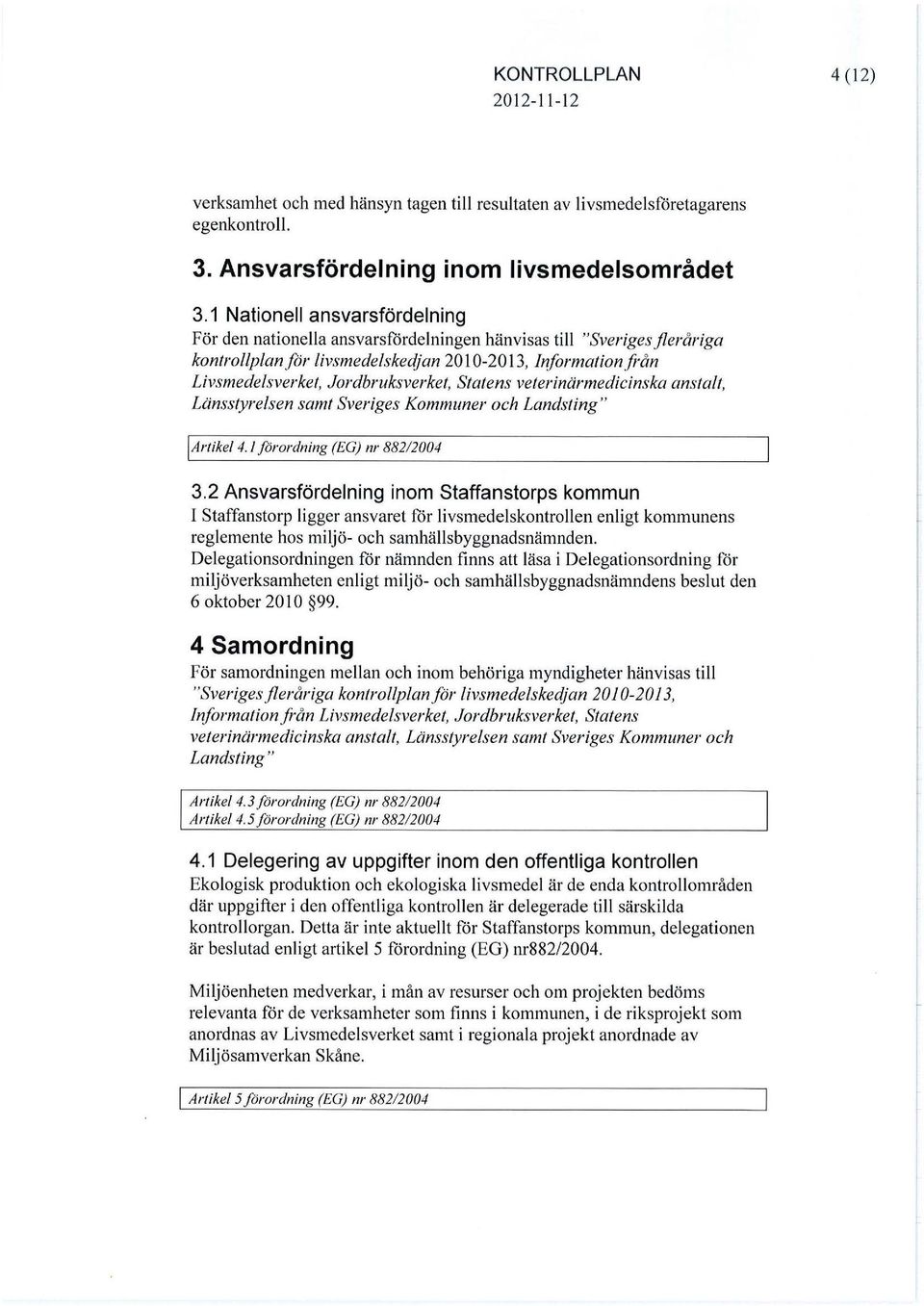 Slafens veterinärmedicinska anstalt, Länsstyrelsen samt Sveriges Kommuner och Landsting" l Artikel 4.1 förordning (EG) nr 882/2004 3.