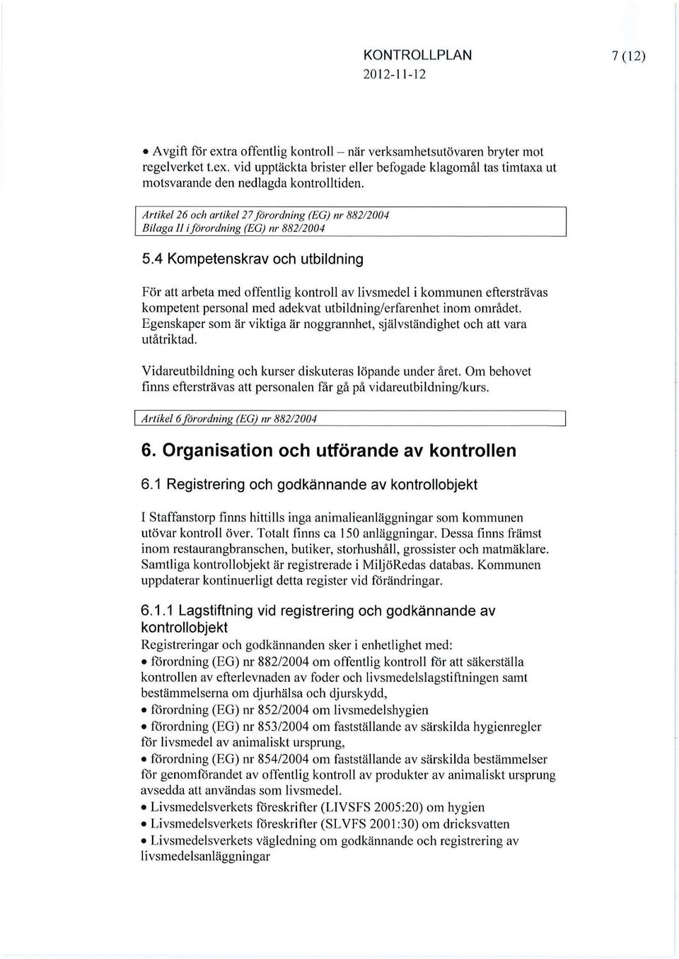 4 Kompetenskrav och utbildning För att arbeta med offentlig kontroll av livsmedel i kommunen eftersträvas kompetent personal med adekvat utbildning/erfarenhet inom området.