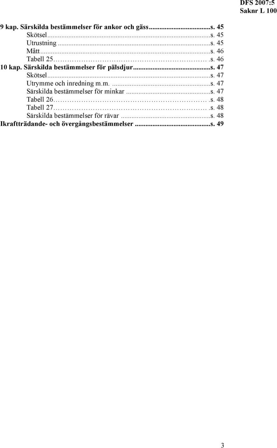 m....s. 47 Särskilda bestämmelser för minkar...s. 47 Tabell 26.s. 48 Tabell 27.s. 48 Särskilda bestämmelser för rävar.