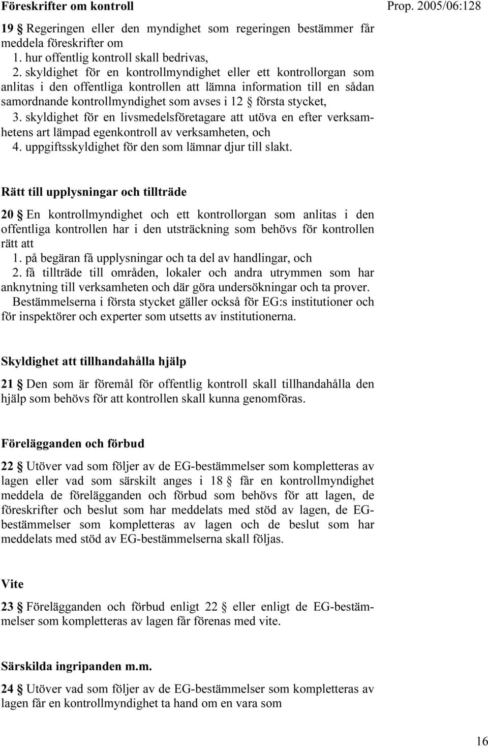 skyldighet för en livsmedelsföretagare att utöva en efter verksamhetens art lämpad egenkontroll av verksamheten, och 4. uppgiftsskyldighet för den som lämnar djur till slakt.
