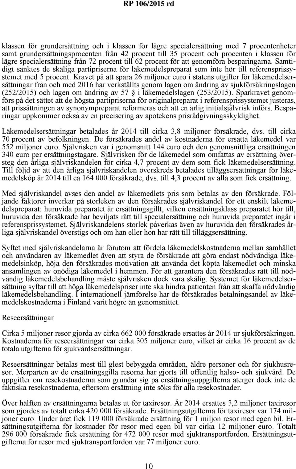 Samtidigt sänktes de skäliga partipriserna för läkemedelspreparat som inte hör till referensprissystemet med 5 procent.