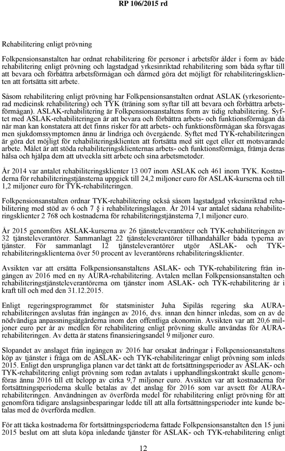 Såsom rehabilitering enligt prövning har Folkpensionsanstalten ordnat ASLAK (yrkesorienterad medicinsk rehabilitering) och TYK (träning som syftar till att bevara och förbättra arbetsförmågan).