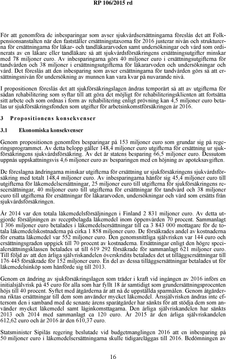 Av inbesparingarna görs 40 miljoner euro i ersättningsutgifterna för tandvården och 38 miljoner i ersättningsutgifterna för läkararvoden och undersökningar och vård.