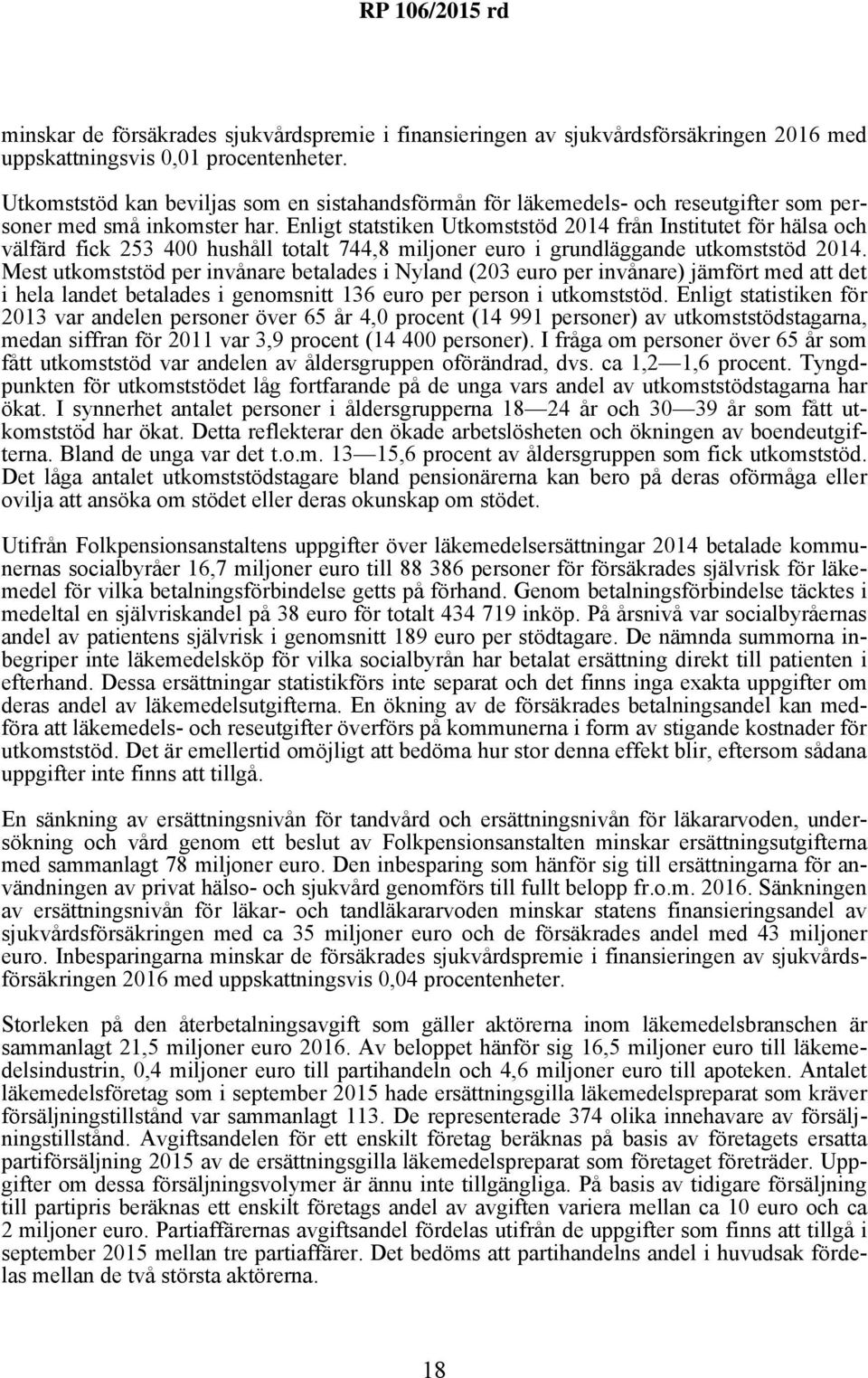 Enligt statstiken Utkomststöd 2014 från Institutet för hälsa och välfärd fick 253 400 hushåll totalt 744,8 miljoner euro i grundläggande utkomststöd 2014.