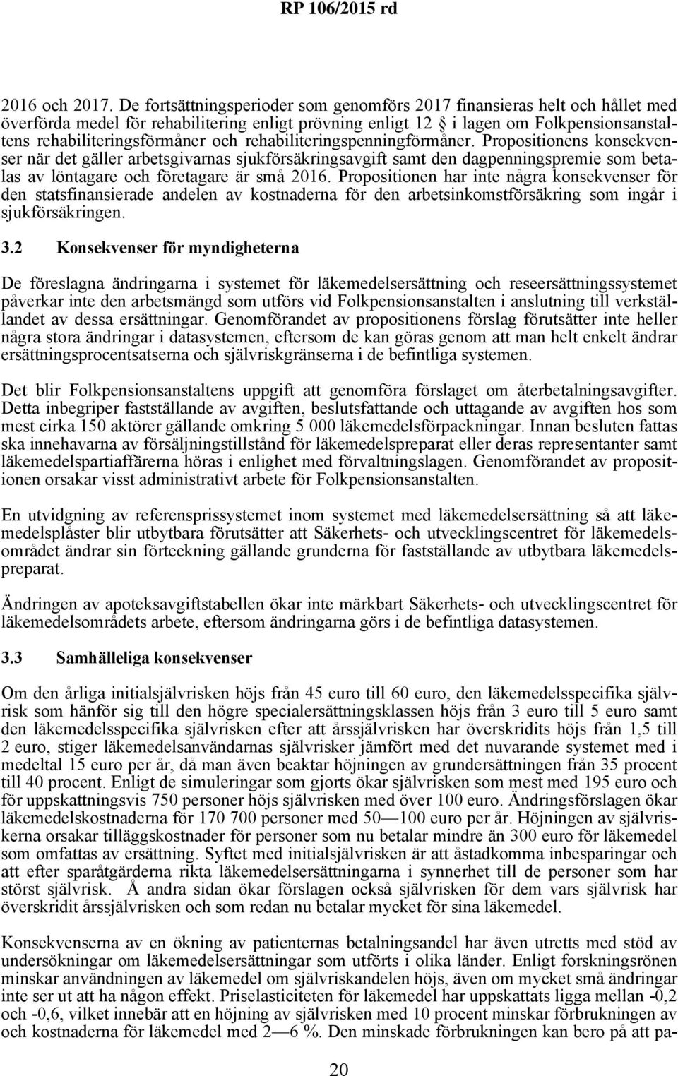 rehabiliteringspenningförmåner. Propositionens konsekvenser när det gäller arbetsgivarnas sjukförsäkringsavgift samt den dagpenningspremie som betalas av löntagare och företagare är små 2016.