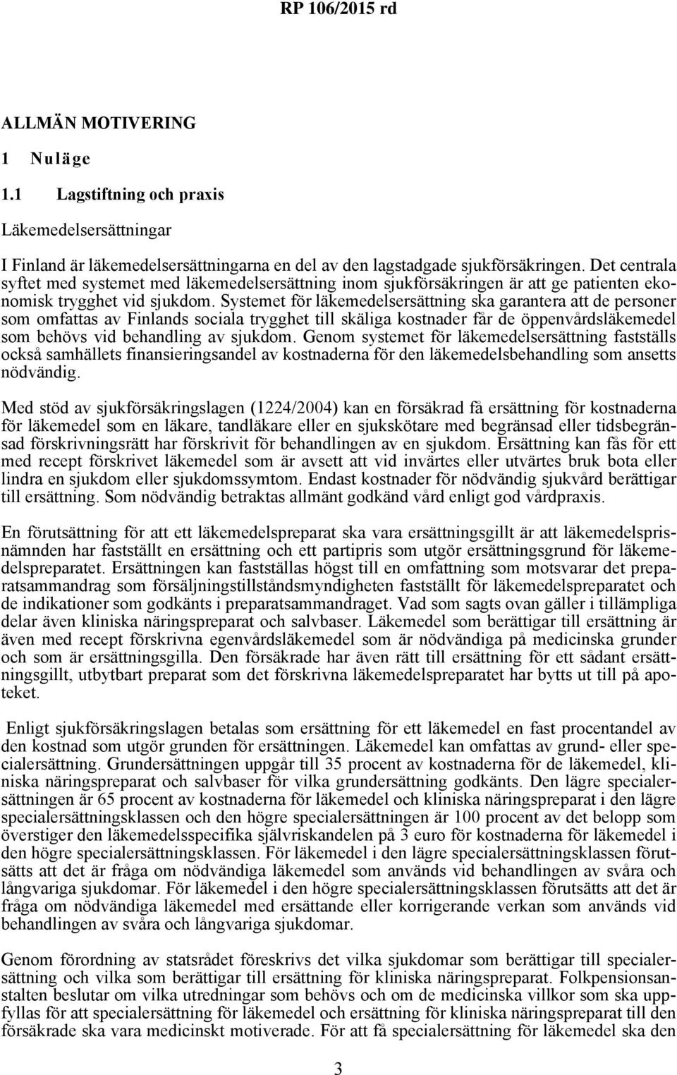 Systemet för läkemedelsersättning ska garantera att de personer som omfattas av Finlands sociala trygghet till skäliga kostnader får de öppenvårdsläkemedel som behövs vid behandling av sjukdom.