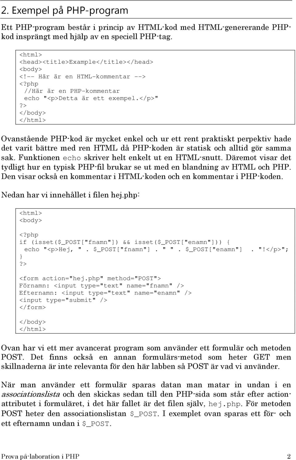 > </body> </html> Ovanstående PHP-kod är mycket enkel och ur ett rent praktiskt perpektiv hade det varit bättre med ren HTML då PHP-koden är statisk och alltid gör samma sak.