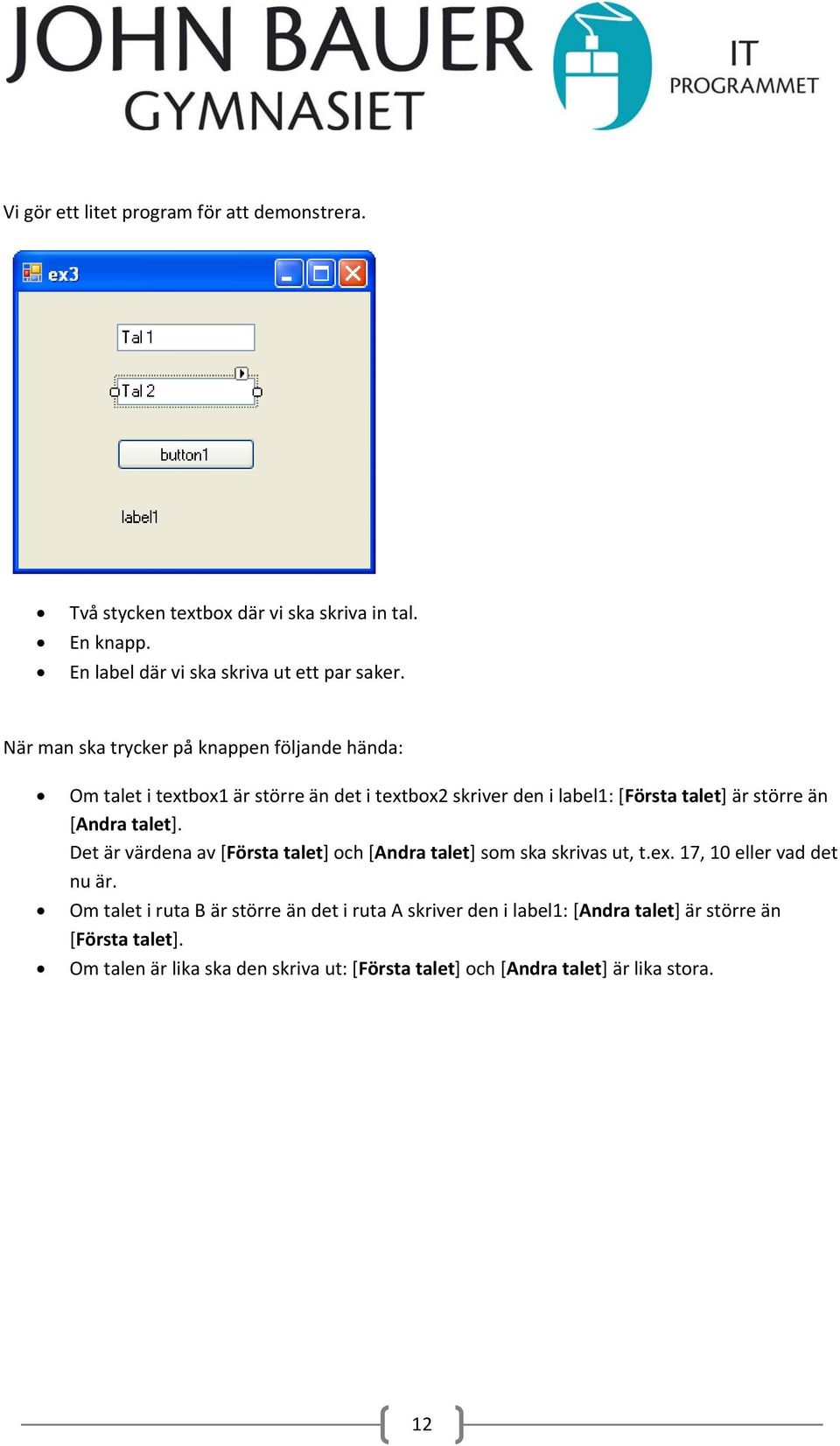 talet]. Det är värdena av [Första talet] och [Andra talet] som ska skrivas ut, t.ex. 17, 10 eller vad det nu är.