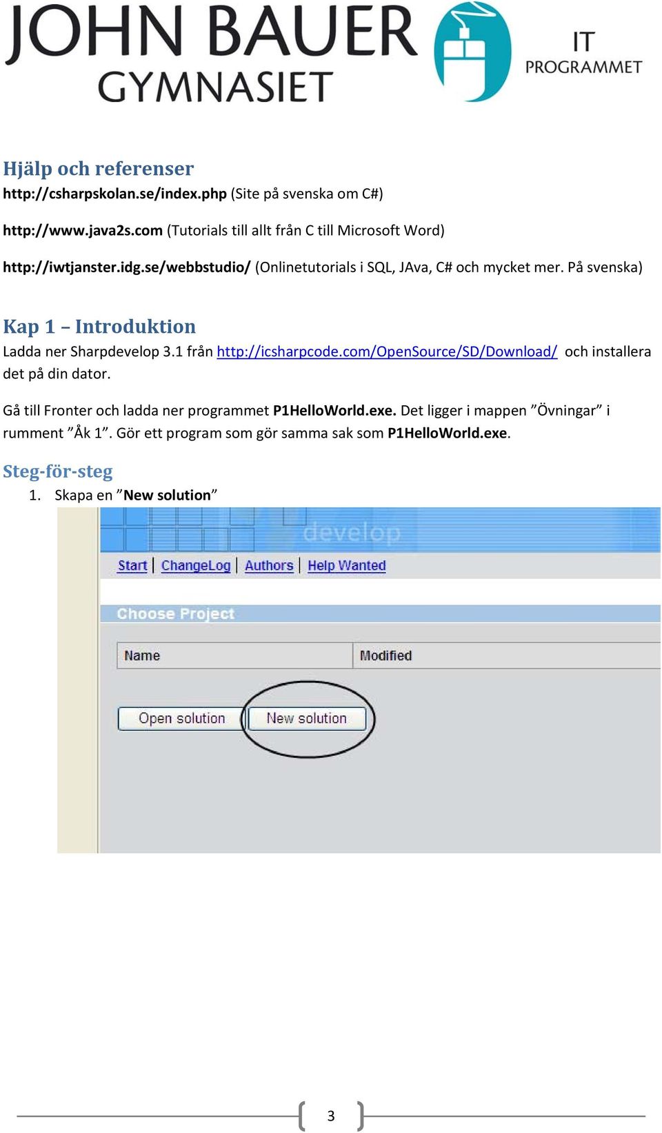 På svenska) Kap 1 Introduktion Ladda ner Sharpdevelop 3.1 från http://icsharpcode.com/opensource/sd/download/ och installera det på din dator.
