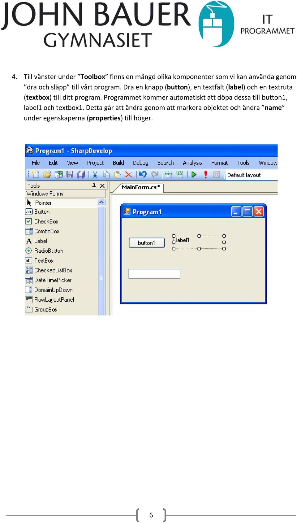 Dra en knapp (button), en textfält (label) och en textruta (textbox) till ditt program.