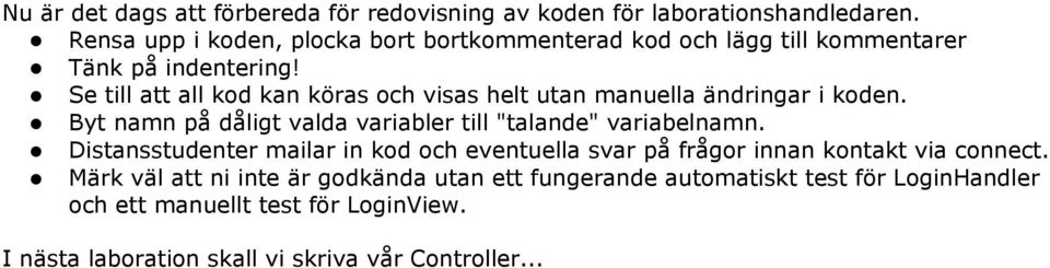 Se till att all kod kan köras och visas helt utan manuella ändringar i koden. Byt namn på dåligt valda variabler till "talande" variabelnamn.