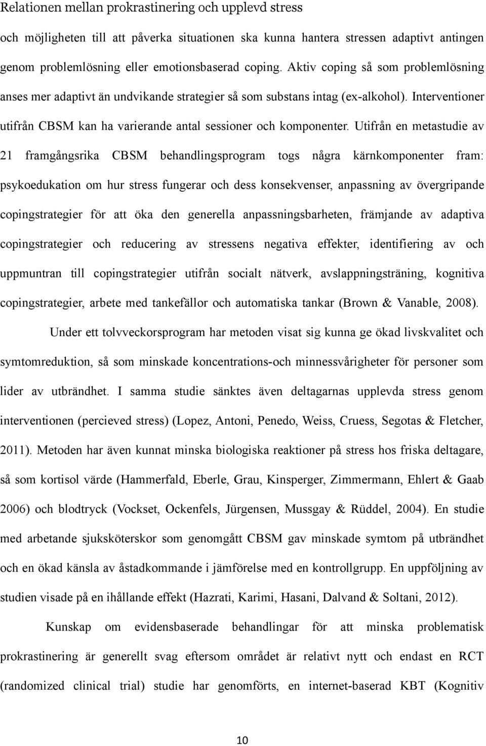 Utifrån en metastudie av 21 framgångsrika CBSM behandlingsprogram togs några kärnkomponenter fram: psykoedukation om hur stress fungerar och dess konsekvenser, anpassning av övergripande