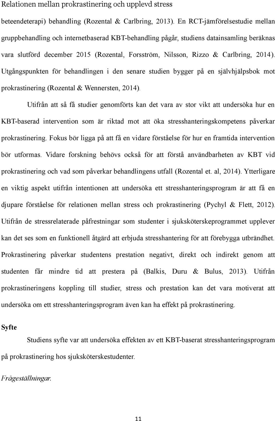 2014). Utgångspunkten för behandlingen i den senare studien bygger på en självhjälpsbok mot prokrastinering (Rozental & Wennersten, 2014).