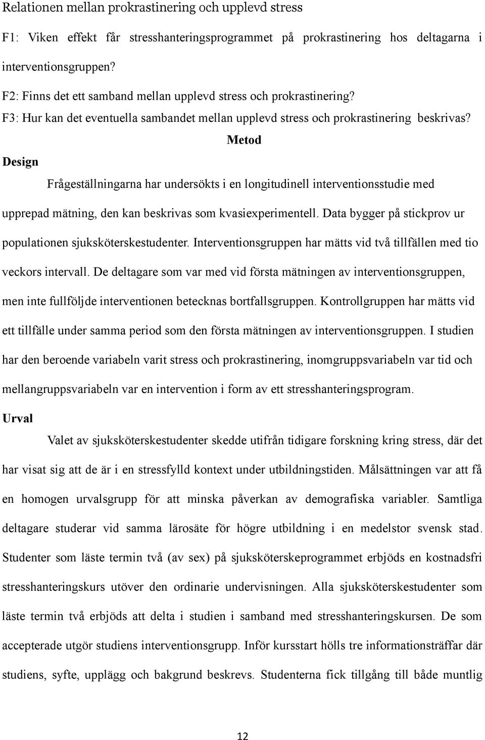 Metod Design Frågeställningarna har undersökts i en longitudinell interventionsstudie med upprepad mätning, den kan beskrivas som kvasiexperimentell.