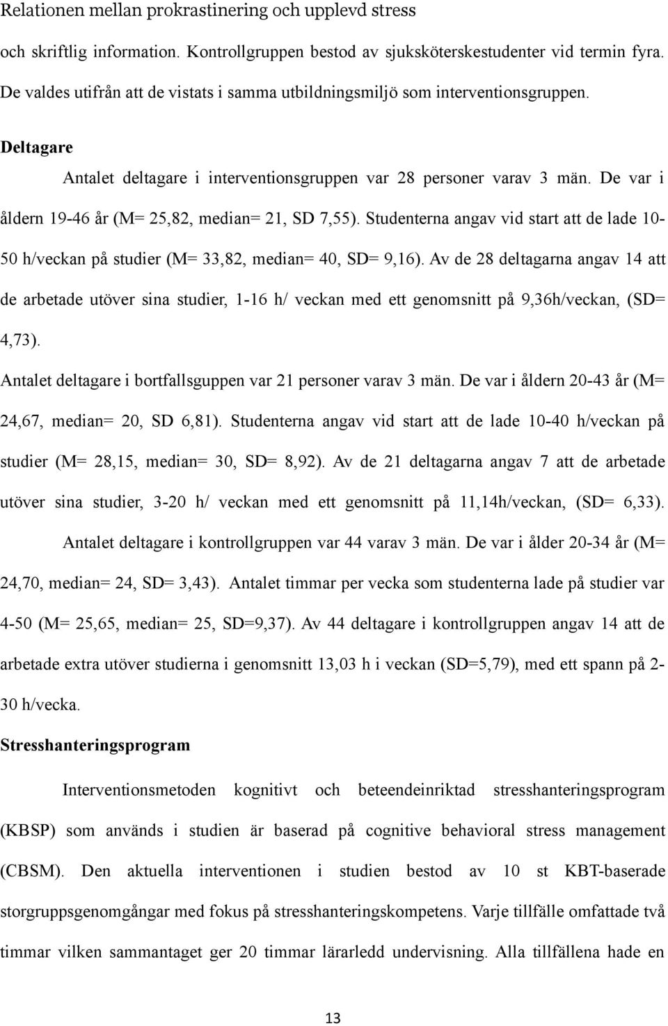 Studenterna angav vid start att de lade 10-50 h/veckan på studier (M= 33,82, median= 40, SD= 9,16).