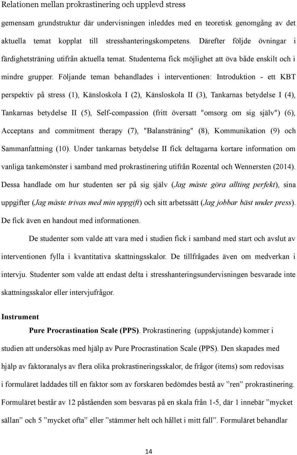 Följande teman behandlades i interventionen: Introduktion - ett KBT perspektiv på stress (1), Känsloskola I (2), Känsloskola II (3), Tankarnas betydelse I (4), Tankarnas betydelse II (5),